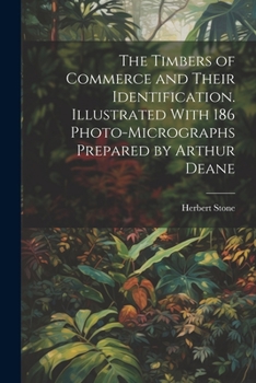 Paperback The Timbers of Commerce and Their Identification. Illustrated With 186 Photo-micrographs Prepared by Arthur Deane Book