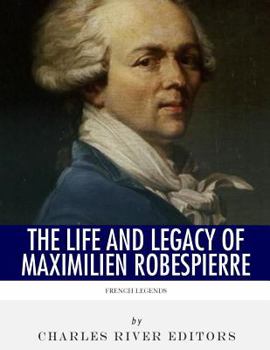 Paperback French Legends: The Life and Legacy of Maximilien Robespierre Book