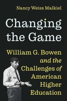 Hardcover Changing the Game: William G. Bowen and the Challenges of American Higher Education Book