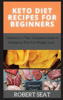 Keto Diet Recipes: 2 Books in 1: The Complete Guide to Ketogenic Diet For Weight Loss