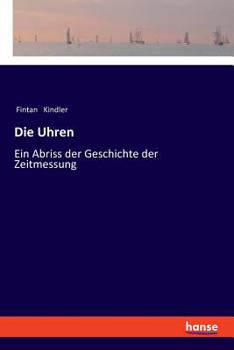 Paperback Die Uhren: Ein Abriss der Geschichte der Zeitmessung [German] Book