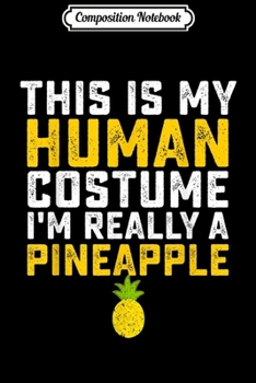 Composition Notebook: Funny This Is My Human Costume I'm Really A Pineapple Fruit  Journal/Notebook Blank Lined Ruled 6x9 100 Pages