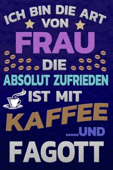 Ich bin die Art von Frau die absolut zufrieden ist mit Kaffee und FAGOTT: Punktkariertes Papier Bullet Journal Notizheft Skizzenbuch Tagebuch Gepunktete Seiten Dot Grid Notebook