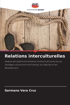 Relations interculturelles: Analyse des dysfonctionnements communicationnels dus au décalage culturel entre les Français, les Japonais et les Mozambicains (French Edition)