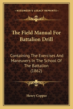 Paperback The Field Manual For Battalion Drill: Containing The Exercises And Maneuvers In The School Of The Battalion (1862) Book