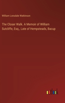 Hardcover The Closer Walk. A Memoir of William Sutcliffe, Esq., Late of Hempsteads, Bacup Book