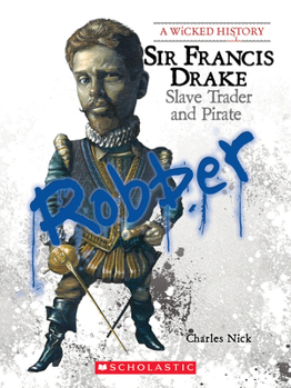 Sir Francis Drake: Slave Trader and Pirate (Wicked History) - Book  of the A Wicked History