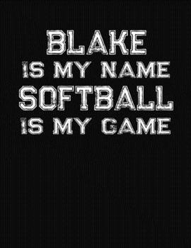 Paperback Blake Is My Name Softball Is My Game: Softball Themed College Ruled Compostion Notebook - Personalized Gift for Blake Book