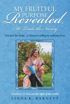 Paperback My Fruitful Purpose Revealed, Ms Linda the Nanny: Not just the Help... A Nanny's calling to cultivate lives Book