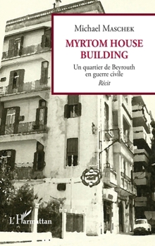 Myrtom House Building: Un quartier de Beyrouth en guerre civile Récit (French Edition)