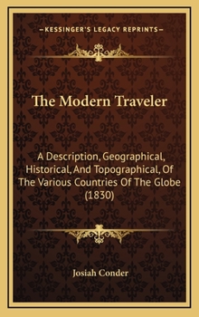 Hardcover The Modern Traveler: A Description, Geographical, Historical, And Topographical, Of The Various Countries Of The Globe (1830) Book