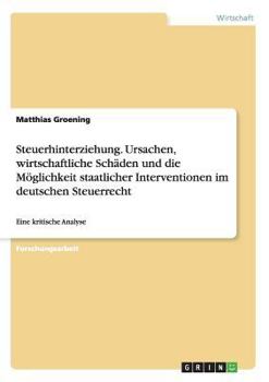 Paperback Steuerhinterziehung. Ursachen, wirtschaftliche Schäden und die Möglichkeit staatlicher Interventionen im deutschen Steuerrecht: Eine kritische Analyse [German] Book