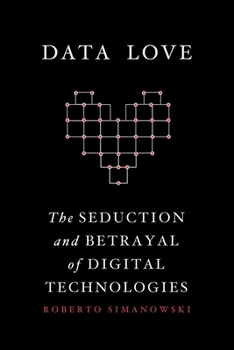 Hardcover Data Love: The Seduction and Betrayal of Digital Technologies Book