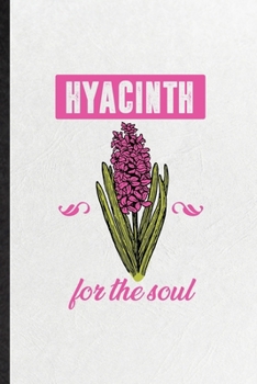 Hyacinth for the Soul: Blank Funny Hyacinth Florist Gardener Lined Notebook/ Journal For Gardening Plant Lady, Inspirational Saying Unique Special Birthday Gift Idea Modern 6x9 110 Pages