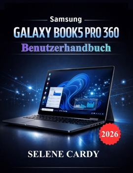 Samsung Galaxy Book5 Pro 360 Benutzerhandbuch: Meistern Sie Ihren Laptop mit KI-Funktionen, Anpassungsmöglichkeiten und Leistungsoptimierungstechniken (German Edition)