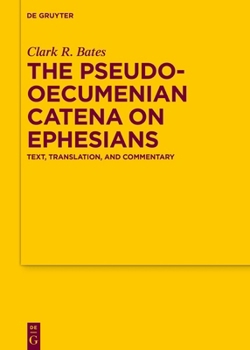 The Pseudo-Oecumenian Catena on Ephesians: Text, Translation, and Commentary (Texte Und Untersuchungen Zur Geschichte der Altchristlichen)