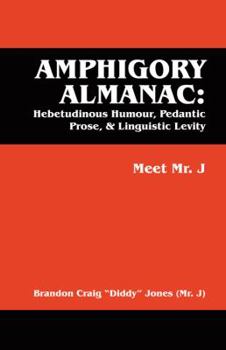 Paperback Amphigory Almanac: Hebetudinous Humour, Pedantic Prose, & Linguistic Levity: Meet Mr. J Book