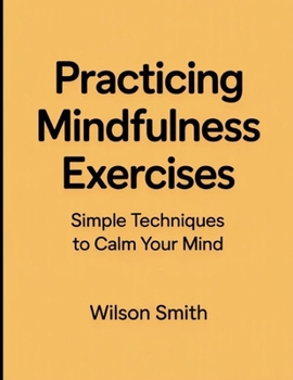 Paperback Practicing Mindfulness Exercises: Simple Techniques to Calm Your Mind Book