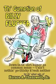 Paperback Th' Gumption of Billy Flucker: Down-in-th -dirt humor an common sense - t'ain't nothin' po-litickly k'reck neither Book