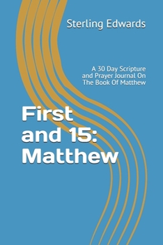 Paperback First and 15: Matthew: A 30 Day Scripture and Prayer Journal On The Book Of Matthew Book