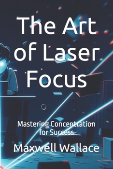 Paperback The Art of Laser Focus: Mastering Concentration for Success Book