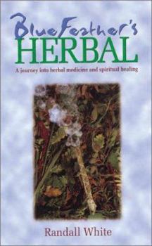 Paperback Bluefeather's Herbal: A Journey into Herbal Medicine and Spiritual Healing Book