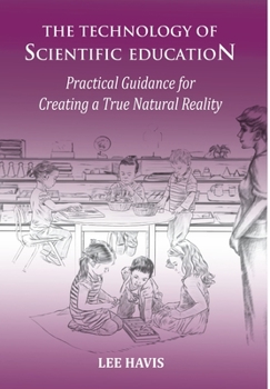 Hardcover The Technology of Scientific Education: Practical Guidance for Creating a True Natural Reality Book
