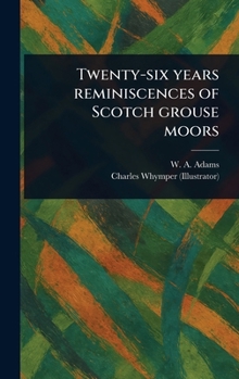 Hardcover Twenty-six Years Reminiscences of Scotch Grouse Moors Book