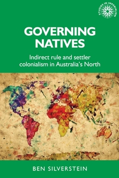 Hardcover Governing Natives: Indirect Rule and Settler Colonialism in Australia's North Book
