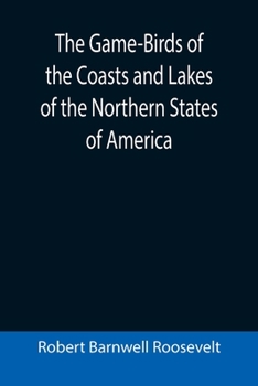 Paperback The Game-Birds of the Coasts and Lakes of the Northern States of America; A full account of the sporting along our sea-shores and inland waters, with Book