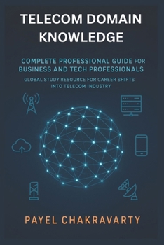 Paperback Telecom Domain Knowledge: Complete Professional Guide for Business and Tech Professionals: Global Study Resource for Career Shifts into Telecom Indust Book