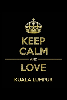 KEEP CALM AND LOVE KUALA LUMPUR Notebook: Lined Notebook/Journal Gift 120 Pages, 6x9 Soft Cover,Matte Finish