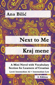 Next to Me / Kraj mene: A Mini Novel with Vocabulary Section for Learning Croatian, Intermediate A2 = Intermediate Low, 2. Edition (Croatian Made Easy)