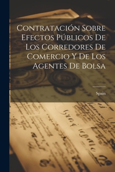 Paperback Contratación Sobre Efectos Públicos De Los Corredores De Comercio Y De Los Agentes De Bolsa [Spanish] Book