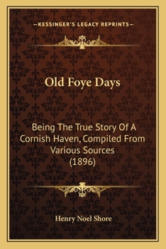 Paperback Old Foye Days: Being The True Story Of A Cornish Haven, Compiled From Various Sources (1896) Book