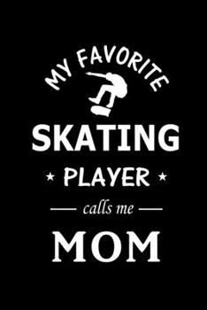 Paperback My Favorite Skating Player calls me Mom: Blank Lined Journal (Notebook, Diary) Gift Ideas for Skating Lovers (120 pages, Lined, 6x9), Cute Gift for Mo Book