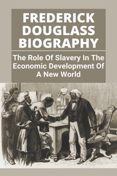 Paperback Frederick Douglass Biography: The Role Of Slavery In The Economic Development Of A New World: Frederick Douglass Wife Book