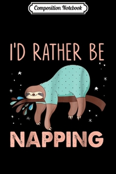 Composition Notebook: Sloth I'd Rather Be Napping Journal/Notebook Blank Lined Ruled 6x9 100 Pages