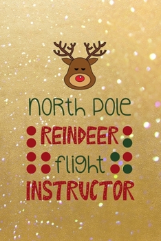 Paperback North Pole Reindeer Flight Instructor: All Purpose 6x9 Blank Lined Notebook Journal Way Better Than A Card Trendy Unique Gift Golden Sand Xmas Book