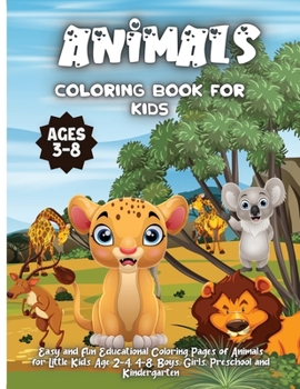 Animals Coloring Book For Kids Ages 3-8: Easy, Fun and Educational Coloring Book with Lions, Elephants, Owls, Horses, Dogs, Cats, and Many More!