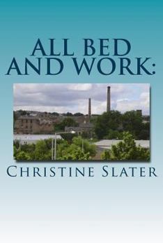 Paperback All Bed and Work: : Looking at Lives of Lancashire textile Workers: Burnley 1975 Book