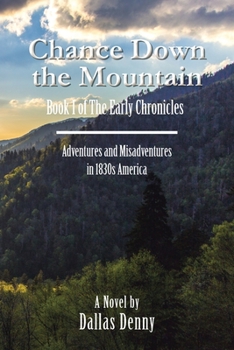 Paperback Chance Down the Mountain Book I of the Early Chronicles: Adventures and Misadventures in 1830S America Book