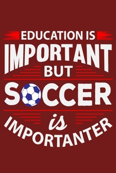 Paperback Education Is Important But Soccer Is Importanter: 6" x 9" Log Notebook for Soccer Coaches, 100 pages, Red Book