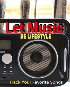 Let Music Be Lifestyle: Blank Music Sheet Notebook Music Log Book Playlist Logbook Keep Track of Your Favorite Songs, Tracks, Artists, Albums Review Playlist Diary Journal Notebook for Tracking