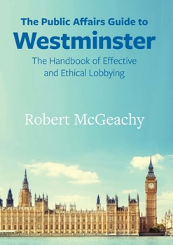 Paperback The Public Affairs Guide to Westminster: The Handbook of Effective and Ethical Lobbying Book