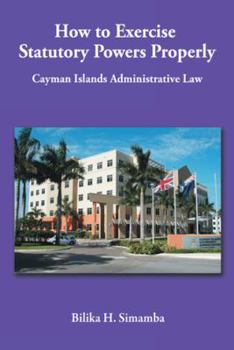 Paperback How to Exercise Statutory Powers Properly: Cayman Islands Administrative Law Book