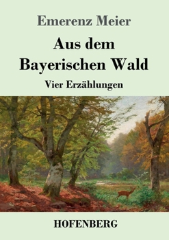 Paperback Aus dem Bayerischen Wald: Vier Erzählungen [German] Book
