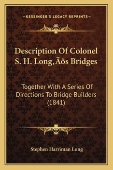 Paperback Description Of Colonel S. H. Long's Bridges: Together With A Series Of Directions To Bridge Builders (1841) Book