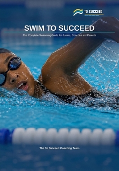 Paperback Swim to Succeed: The Complete Swimming Guide for Juniors, Parents and Coaches Book