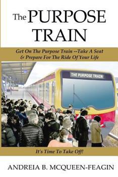 Paperback The Purpose Train: How to Discover Your Purpose & Step Into It. Book